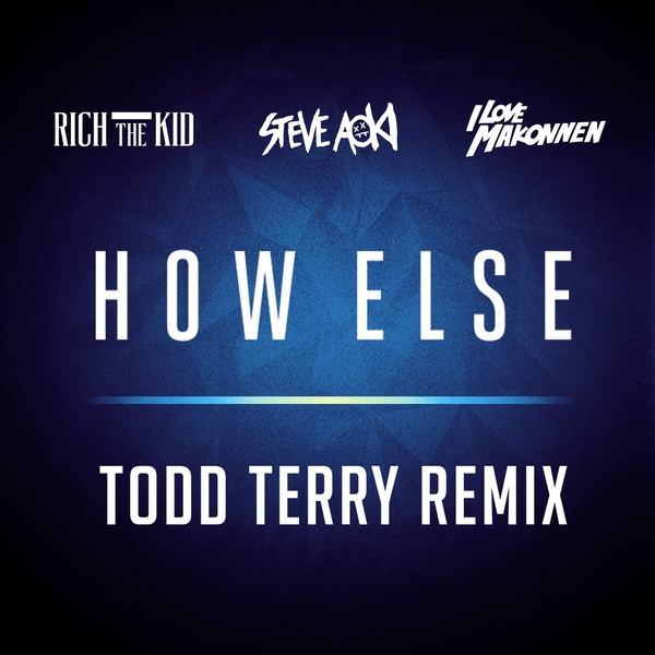 How Else (Todd Terry Remix) Ft Rich The Kid,Ilovemakonnen